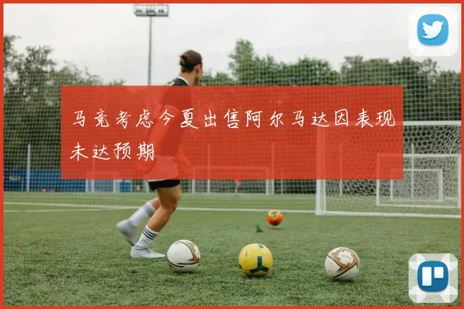 马竞考虑今夏出售阿尔马达因表现未达预期